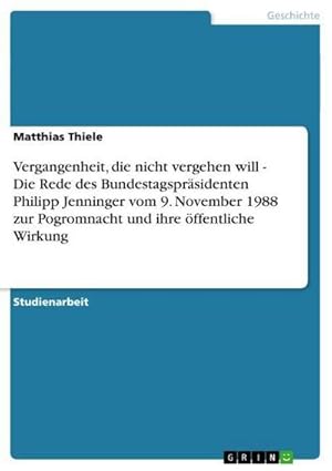 Bild des Verkufers fr Vergangenheit, die nicht vergehen will - Die Rede des Bundestagsprsidenten Philipp Jenninger vom 9. November 1988 zur Pogromnacht und ihre ffentliche Wirkung zum Verkauf von AHA-BUCH GmbH