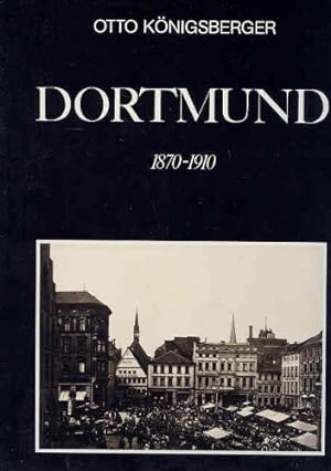 Dortmund : 1870 - 1910. Einf. u. Bildlegenden von Otto Königsberger