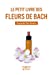 Bild des Verkufers fr Le Petit Livre des fleurs de Bach [FRENCH LANGUAGE - Soft Cover ] zum Verkauf von booksXpress