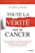 Imagen del vendedor de Toute la vérité sur le cancer : Ce que vous devez savoir sur la prévention, le diagnostic et tous les traitements complémentaires et naturels qui ont fait leurs preuves [FRENCH LANGUAGE - Soft Cover ] a la venta por booksXpress