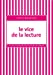 Bild des Verkufers fr Le vice de la lecture (French Edition) [FRENCH LANGUAGE - Soft Cover ] zum Verkauf von booksXpress