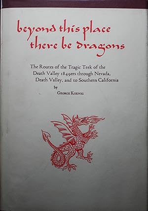 Beyond This Place There be Dragons The Routes of the Tragic Trek of the Death Valley 1849ers Thro...