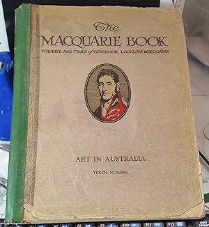 The Macquarie Book : The Life and Times of Governor Lachlan Macquarie : Art in Australia Tenth Nu...