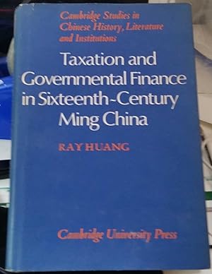 Taxation and Governmental Finance in Sixteenth Century Ming China : Cambridge Studies in Chines H...