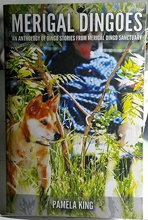 Merigal Dingoes : An Anthology Of Dingo Stories From Merigal Dingo Sanctuary