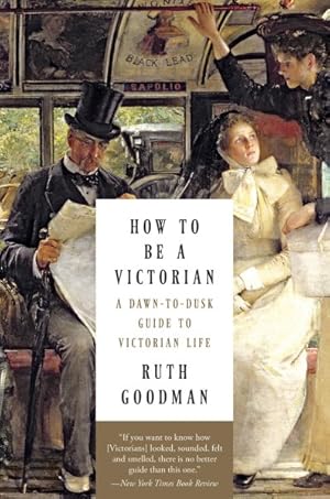 Imagen del vendedor de How to Be a Victorian : A Dawn-to-Dusk Guide to Victorian Life a la venta por GreatBookPrices