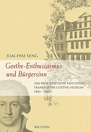 Bild des Verkufers fr Goethe-Enthusiasmus und Brgersinn : das Freie Deutsche Hochstift - Frankfurter Goethe-Museum ; 1881 - 1960. zum Verkauf von Antiquariat im Schloss