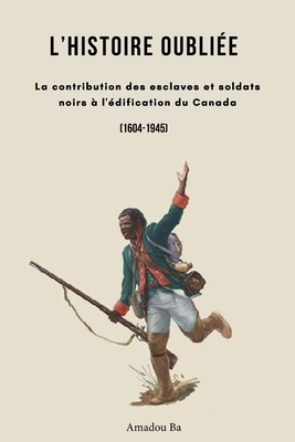 Seller image for L'Histoire oubli�e: La contribution des esclaves et soldats noirs � l'�dification du Canada (Paperback or Softback) for sale by BargainBookStores