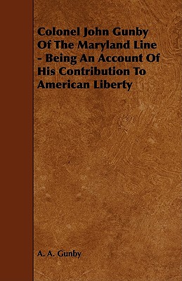 Bild des Verkufers fr Colonel John Gunby Of The Maryland Line - Being An Account Of His Contribution To American Liberty (Paperback or Softback) zum Verkauf von BargainBookStores