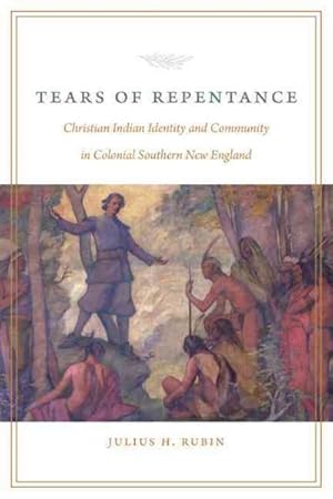 Image du vendeur pour Tears of Repentance : Christian Indian Identity and Community in Colonial Southern New England mis en vente par GreatBookPrices