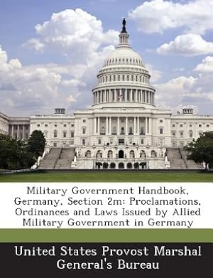 Immagine del venditore per Military Government Handbook, Germany, Section 2m: Proclamations, Ordinances and Laws Issued by Allied Military Government in Germany (Paperback or Softback) venduto da BargainBookStores