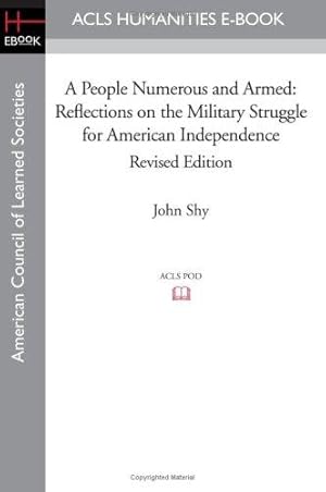 Bild des Verkufers fr A People Numerous and Armed: Reflections on the Military Struggle for American Independence Revised Edition (Acls History E-book Project Reprint Series) zum Verkauf von WeBuyBooks