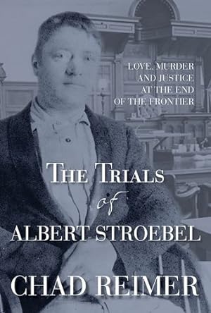 Seller image for The Trials of Albert Stroebel: Love, Murder and Justice at the End of the Frontier by Reimer, Chad [Paperback ] for sale by booksXpress