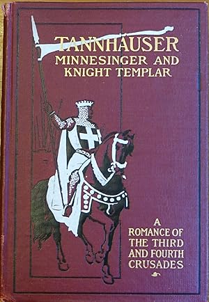 Tannhauser: Minnesinger and Knight Templar - A Romance of the Third and Fourth Crusade - Volume 1