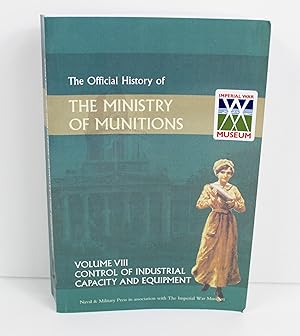 The Official History of THE MINISTRY OF MUNITIONS VOLUME VIII Control of Industrial Capacity and ...