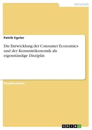 Seller image for Die Entwicklung der Consumer Economics und der Konsumkonomik als eigenstndige Disziplin for sale by AHA-BUCH GmbH