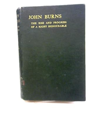 Bild des Verkufers fr John Burns: The Rise and Progress of a Right Honourable zum Verkauf von World of Rare Books