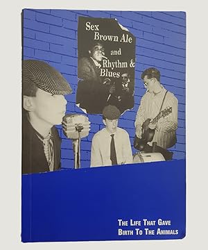 Seller image for Sex, Brown Ale and Rhythm & Blues. The Life that Gave Birth to the Animals. for sale by Keel Row Bookshop Ltd - ABA, ILAB & PBFA