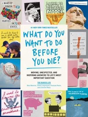 Immagine del venditore per What Do You Want to Do Before You Die?: Moving, Unexpected, and Inspiring Answers to Life's Most Important Question by Buried Life, The, Lingwood, Dave, Nemtin, Ben, Penn, Duncan, Penn, Jonnie [Paperback ] venduto da booksXpress