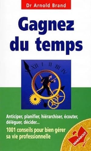 Gagnez du temps. 1001 conseils pour bien g?rer sa vie professionnelle - Arnold Brand