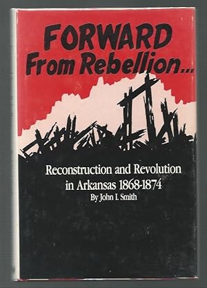 Immagine del venditore per Forward from Rebellion: Reconstruction and Revolution in Arkansas, 1868-1874 venduto da K. L. Givens Books