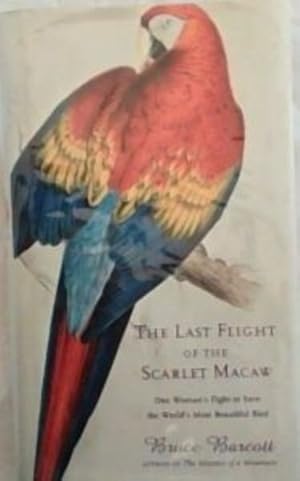 Seller image for The Last Flight of the Scarlet Macaw: One Woman's Fight to Save the World's Most Beautiful Bird for sale by Chapter 1