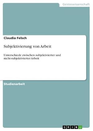 Seller image for Subjektivierung von Arbeit : Unterschiede zwischen subjektivierter und nicht-subjektivierter Arbeit for sale by AHA-BUCH GmbH