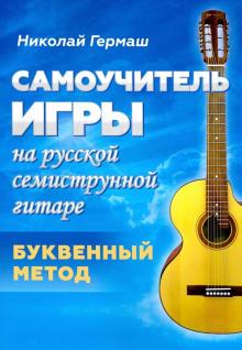 Samouchitel igry na russkoj semistrunnoj gitare. Bukvennyj metod