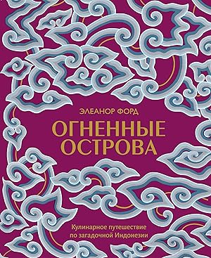 Ognennye ostrova. Kulinarnoe puteshestvie po zagadochnoj Indonezii