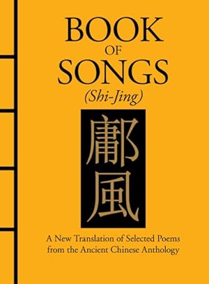 Bild des Verkufers fr Book of Songs Shi-Jing : A New Translation of Selected Poems from the Ancient Chinese Anthology zum Verkauf von GreatBookPrices