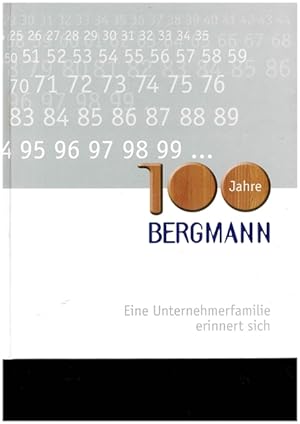 100 Jahre Bergmann. Ein Unternehmenfamilie erinnert sich.