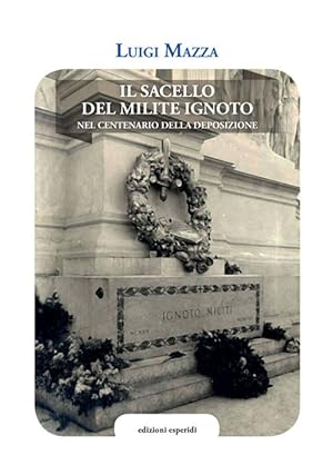 Imagen del vendedor de Il sacello del Milite Ignoto. Nel centenario della deposizione a la venta por Libro Co. Italia Srl