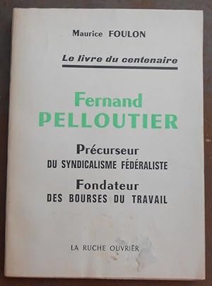 Seller image for Le livre du centenaire - Fernand Pelloutier Prcurseur du Syndicalisme Fdraliste Fondateur des Bourses du Travail for sale by Librairie Sedon