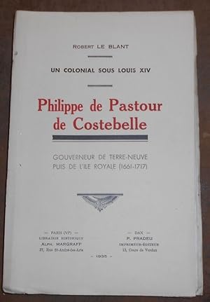 Imagen del vendedor de Un Colonial sous Louis XIV Philippe de Pastour de Costebelle gouverneur de Terre-Neuve puis de l?Ile Royale (1661-1717) a la venta por Librairie Sedon