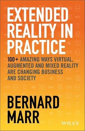 Image du vendeur pour Extended Reality in Practice : 100+ Amazing Ways Virtual, Augmented and Mixed Reality Are Changing Business and Society mis en vente par AHA-BUCH GmbH