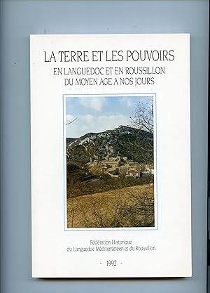 LA TERRE ET LES POUVOIRS EN LANGUEDOC ET EN ROUSSILLON DU MOYEN AGE A NOS JOURS . Actes du LXIIIè...