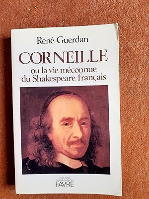 Corneille ou la vie méconnue du Shakespeare français