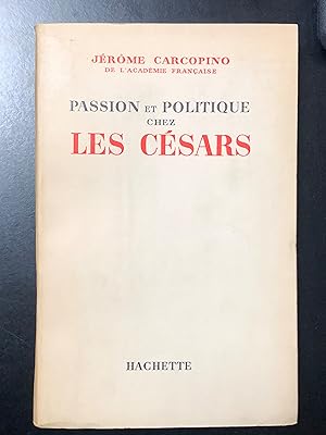 Carcopino Jerome. Passion et politique chez Les Cesars. Hachette 1958. Con dedica dell'autore.