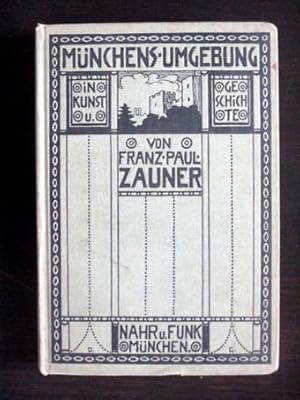 Münchens Umgebung in Kunst und Geschichte. Eine Beschreibung von 362 Orten links und rechts der I...