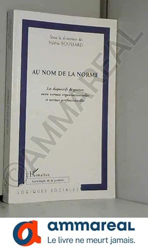 Seller image for Au nom de la norme: Les dispositifs de gestion entre normes organisationnelles et normes professionnelles for sale by Ammareal