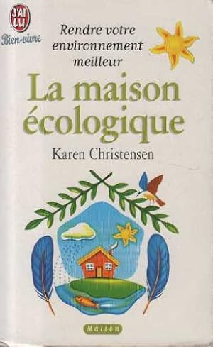 La maison écologique. Astuces et conseils pour vivre mieux vivre. Rendre votre environnement meil...