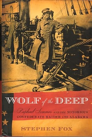 Wolf of the Deep: Raphael Seemes and the Notorious Confederate Raider CSS Alabama