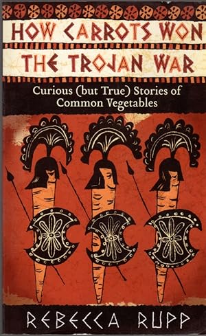 Seller image for How Carrots Won the Trojan War: Curious (but True) Stories of Common Vegetables for sale by Clausen Books, RMABA