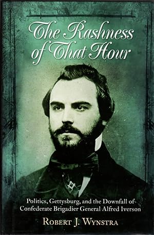 Seller image for The Rashness of That Hour: Politics, Gettysburg, and the Downfall of Confederate Brigadier General Alfred Iverson for sale by Clausen Books, RMABA