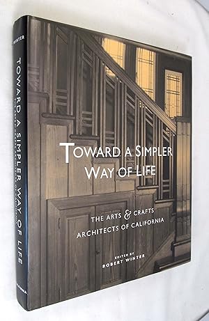 Toward a Simpler Way of Life: The Arts and Crafts Architects of California