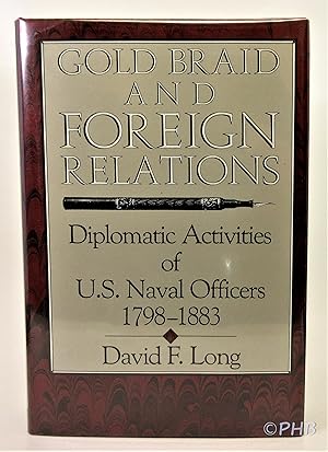 Image du vendeur pour Gold Braid and Foreign Relations: Diplomatic Activities of U.S. Naval Officers, 1798-1883 mis en vente par Post Horizon Booksellers