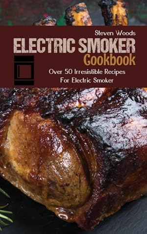 Bild des Verkufers fr Electric Smoker Cookbook : Over 50 Irresistible Recipes For Electric Smoker zum Verkauf von AHA-BUCH GmbH