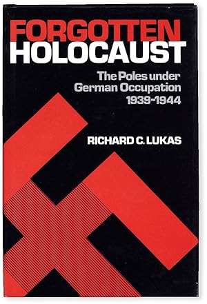 The Forgotten Holocaust: The Poles Under German Occupation, 1939-1944