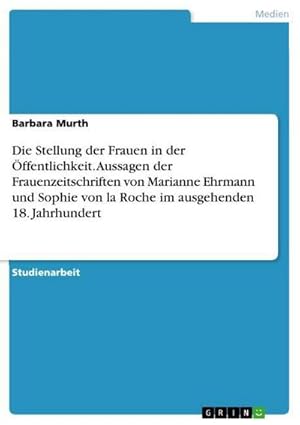 Bild des Verkufers fr Die Stellung der Frauen in der ffentlichkeit. Aussagen der Frauenzeitschriften von Marianne Ehrmann und Sophie von la Roche im ausgehenden 18. Jahrhundert zum Verkauf von AHA-BUCH GmbH