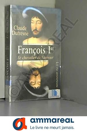 Image du vendeur pour Franois 1er, le chevalier de l'amour mis en vente par Ammareal